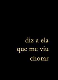 Diz A Ela Que Me Viu Chorar